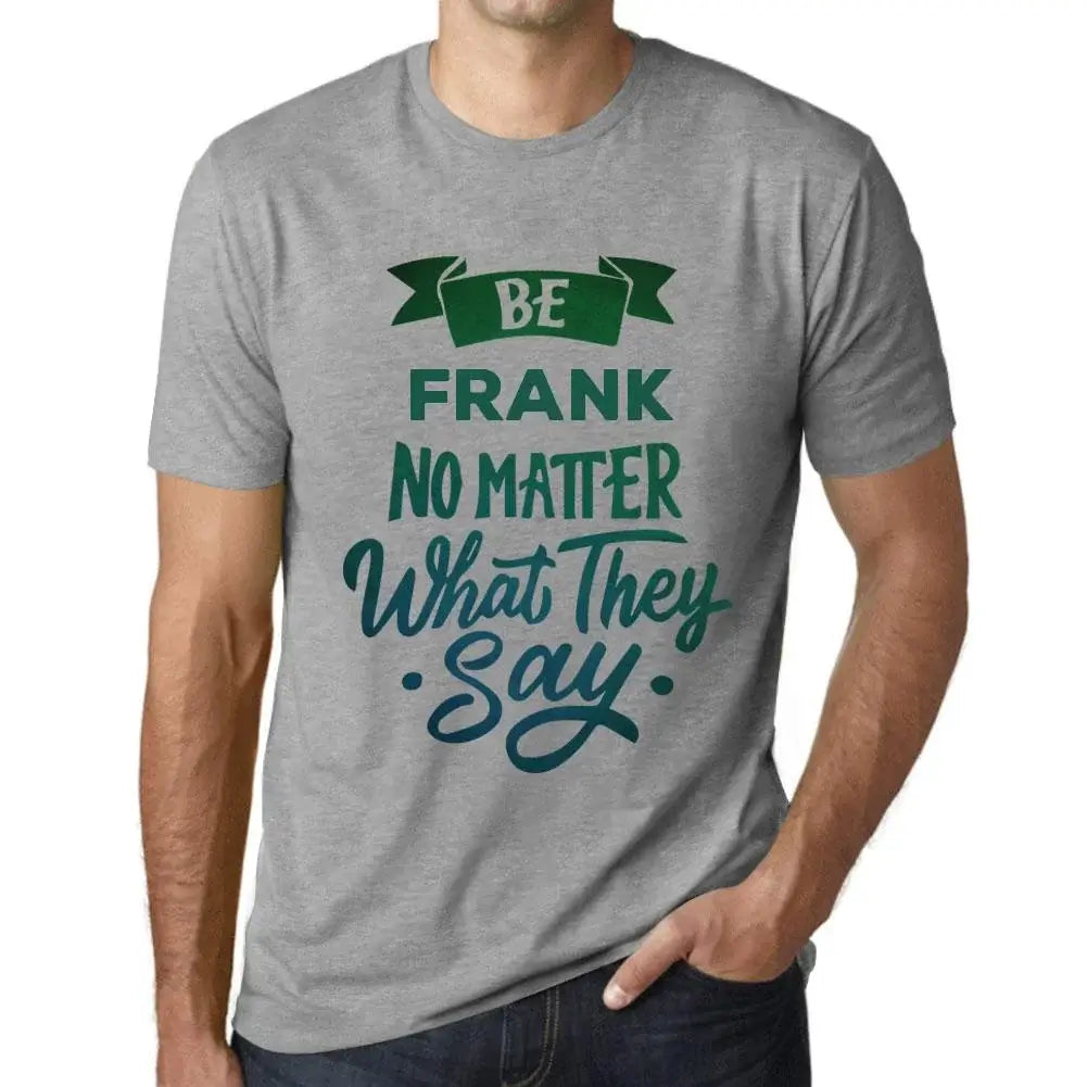 Men's Graphic T-Shirt Be Frank No Matter What They Say Eco-Friendly Limited Edition Short Sleeve Tee-Shirt Vintage Birthday Gift Novelty