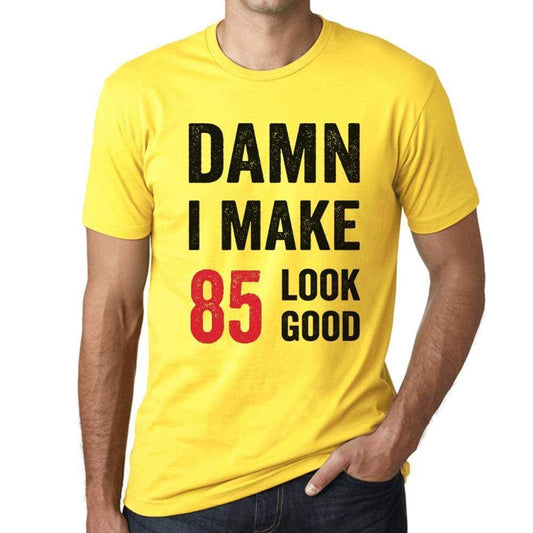 Damn I Make 85 Look Good Mens T-Shirt Yellow 85 Birthday Gift 00413 - Yellow / Xs - Casual