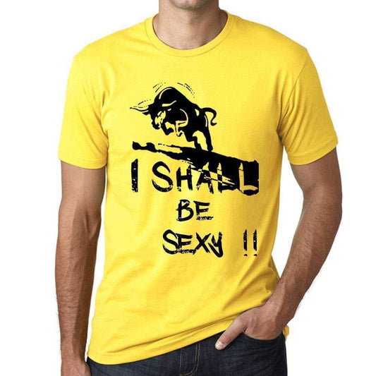 I Shall Be Sexy Mens T-Shirt Yellow Birthday Gift 00379 - Yellow / Xs - Casual