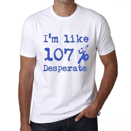 Im Like 100% Desperate White Mens Short Sleeve Round Neck T-Shirt Gift T-Shirt 00324 - White / S - Casual