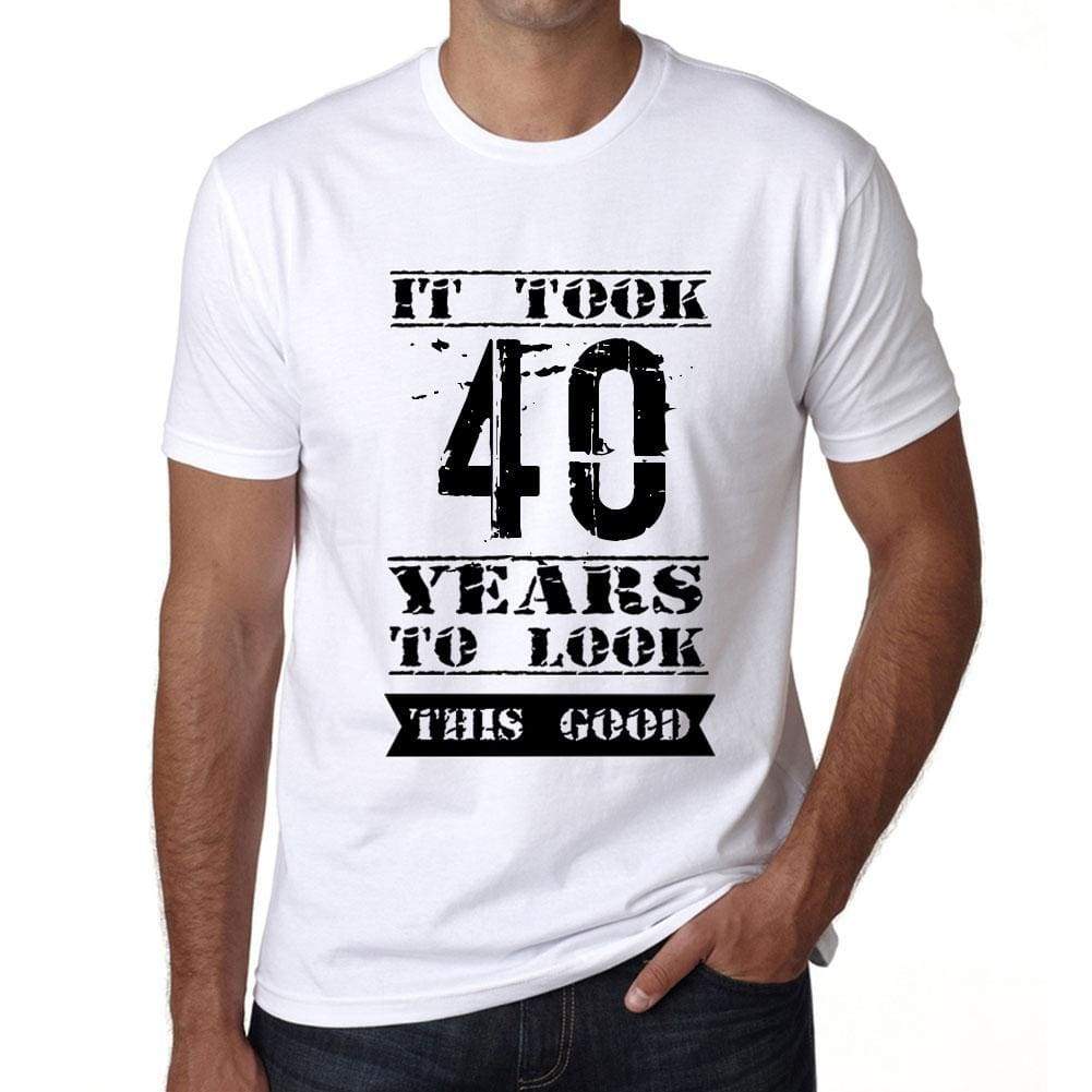 It Took 40 Years To Look This Good Mens T-Shirt White Birthday Gift 00477 - White / Xs - Casual